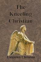 The Kneeling Christian - Unknown Christian,Albert Richardson - cover