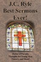 J.C. Ryle Best Sermons Ever!: Duties of Parents, Thoughts for Young Men, Victory, and More!