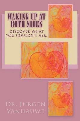 Waking Up At Both Sides: Discover What You Couldn't Ask - Jurgen Vanhauwe - cover