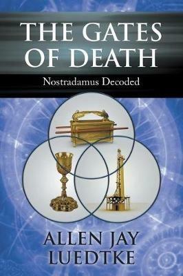 The Gates of Death: Nostradamus Decoded - Allen Jay Luedtke - cover