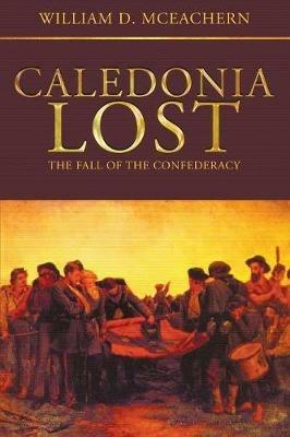 Caledonia Lost: The Fall of the Confederacy - William D McEachern - cover