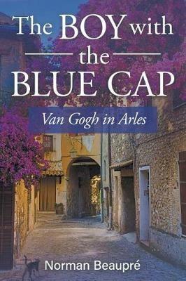 The Boy with the Blue Cap: Van Gogh in Arles - Norman Beaupre - cover