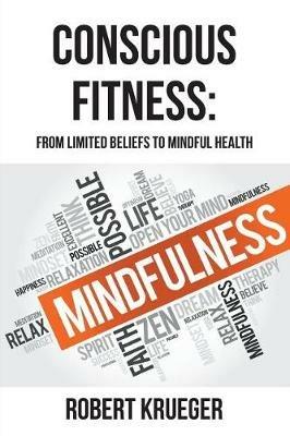 Conscious Fitness: From Limited Beliefs To Mindful Health - Robert Krueger - cover