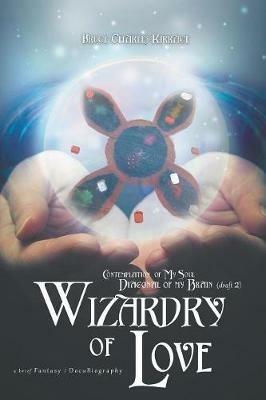 Contemplation of My Soul Diagonal of My Brain: Wizardy of Love - Bruce Charles Kirrage - cover