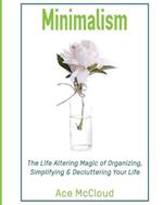 Minimalism: The Life Altering Magic of Organizing, Simplifying & Decluttering Your Life