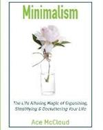 Minimalism: The Life Altering Magic of Organizing, Simplifying & Decluttering Your Life