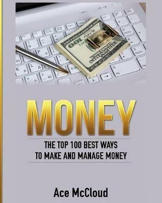 Money: The Top 100 Best Ways To Make And Manage Money - Ace McCloud - cover
