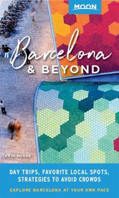 Moon Barcelona & Beyond (First Edition): With Catalonia & Valencia: Day Trips, Local Spots, Strategies to Avoid Crowds - Carol Moran - cover