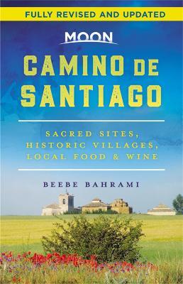 Moon Camino de Santiago (Second Edition): Sacred Sites, Historic Villages, Local Food & Wine - Beebe Bahrami - cover