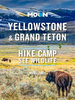 Moon Yellowstone & Grand Teton: Hike, Camp, See Wildlife - Becky Lomax - cover