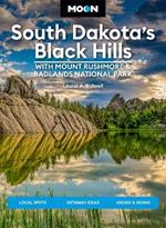 Moon South Dakota's Black Hills: With Mount Rushmore & Badlands National Park (Fifth Edition): Outdoor Adventures, Scenic Drives, Local Bites & Brews