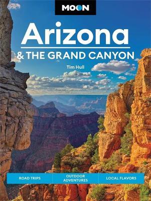 Moon Arizona & the Grand Canyon (Sixteenth Edition): Road Trips, Outdoor Adventures, Local Flavors - Tim Hull - cover