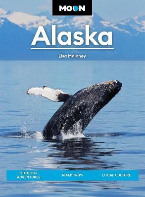 Moon Alaska (Third Edition): Scenic Drives, National Parks, Best Hikes - Lisa Maloney - cover