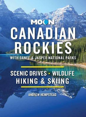 Moon Canadian Rockies: With Banff & Jasper National Parks (Eleventh Edition): Scenic Drives, Wildlife, Hiking & Skiing - Andrew Hempstead - cover