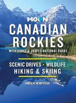 Moon Canadian Rockies: With Banff & Jasper National Parks (Eleventh Edition): Scenic Drives, Wildlife, Hiking & Skiing