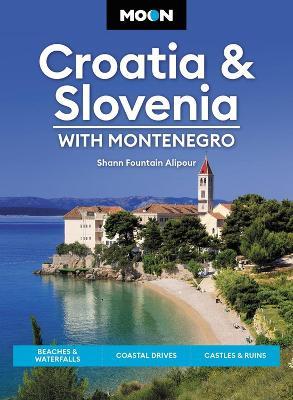 Moon Croatia & Slovenia: With Montenegro (Fourth Edition): Beaches & Waterfalls, Coastal Drives, Castles & Ruins - Shann Fountain Alipour - cover