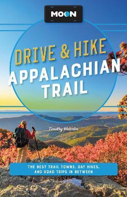 Moon Drive & Hike Appalachian Trail (Second Edition): The Best Trail Towns, Day Hikes, and Road Trips Along the Way - Timothy Malcolm - cover