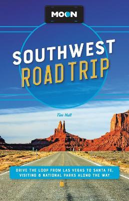 Moon Southwest Road Trip (Third Edition): Drive the Loop from Las Vegas to Santa Fe, Visiting 8 National Parks along the Way - Tim Hull - cover