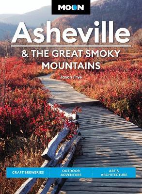 Moon Asheville & the Great Smoky Mountains (Third Edition): Craft Breweries, Outdoor Adventure, Art & Architecture - Jason Frye - cover