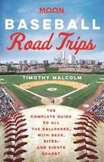 Moon Baseball Road Trips (First Edition): The Complete Guide to All the Ballparks, with Beer, Bites, and Sights Nearby