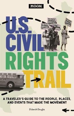 Moon U.S. Civil Rights Trail (First Edition): A Traveler's Guide to the People, Places, and Events that Made the Movement - Deborah D. Douglas - cover