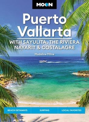 Moon Puerto Vallarta: With Sayulita, the Riviera Nayarit & Costalegre: Getaways, Beaches & Surfing, Local Flavors - Madeline Milne - cover