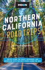 Moon Northern California Road Trip (Second Edition): Drives along the Coast, Redwoods, and Mountains with the Best Stops along the Way
