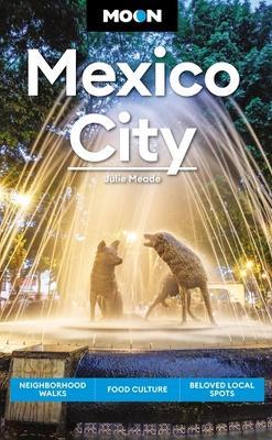 Moon Mexico City (Eighth Edition): Neighborhood Walks, Food Culture, Beloved Local Spots - Julie Meade - cover