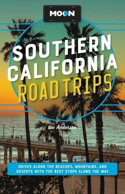 Moon Southern California Road Trips: Drives along the Beaches, Mountains, and Deserts with the Best Stops along the Way - Ian Anderson,Jenna Blough,Jessica Dunham - cover