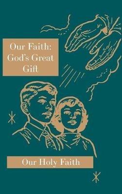 Our Faith: God's Great Gift: Our Holy Faith Series - Sister Mary Eligia,Sister Marie Corona,Sister Mary Carolyn - cover