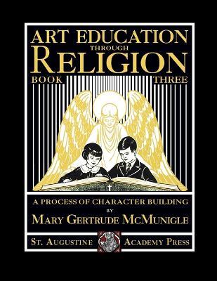 Art Education Through Religion: Book Three - Mary Gertrude McMunigle - cover