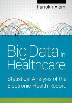 Big Data in Healthcare: Statistical Analysis of the Electronic Health Record - Farrokh Alemi - cover