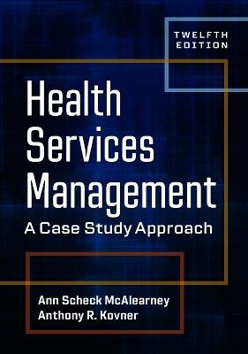 Health Services Management: A Case Study Approach - Ann Scheck McAlearney,Anthony R. Kovner - cover