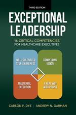 Exceptional Leadership: 16 Critical Competencies for Healthcare Executives