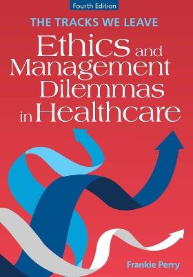 The Tracks We Leave: Ethics and Management Dilemmas in Healthcare - Frankie Perry - cover