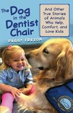 The Dog in the Dentist Chair: And other true stories of animals who help, comfort, and love kids