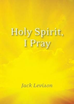 Holy Spirit, I Pray: Prayers for Morning and Nighttime, for Discernment, and Moments of Crisis - Jack Levison - cover