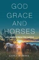 God, Grace, and Horses: Life Lessons from the Saddle - Laurie M Brock - cover