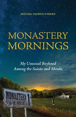 Monastery Mornings: My Unusual Boyhood Among the Saints and Monks - Michael Patrick O'Brien - cover