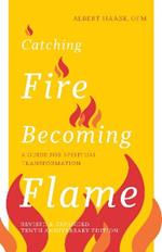 Catching Fire, Becoming Flame - 10th Anniversary Edition: A Guide for Spiritual Transformation