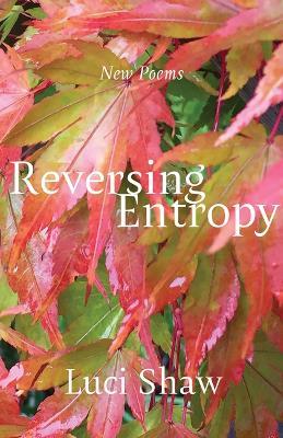 Reversing Entropy: Poems - Luci Shaw - cover