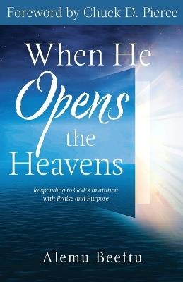 When He Opens the Heavens: Responding to God's Invitation with Praise and Purpose - Alemu Beeftu - cover