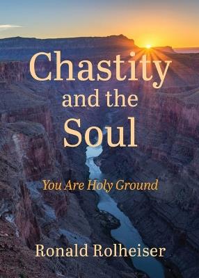 Chastity and the Soul: You Are Holy Ground - Ronald Rolheiser - cover