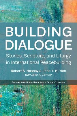 Building Dialogue: Stories, Scripture, and Liturgy in International Peacebuilding - cover