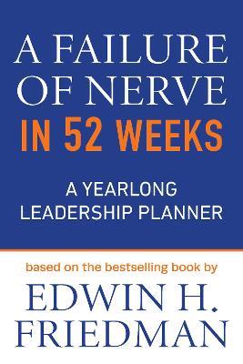 A Failure of Nerve in 52 Weeks: A Yearlong Leadership Planner - Edwin H. Friedman - cover