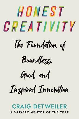 Honest Creativity: The Foundations of Boundless, Good, and Inspired Innovation - Craig Detweiler - cover