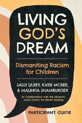 Living God's Dream, Participant Guide: Dismantling Racism for Children - Sally Ulrey,Katie McRee,Malinda Shamburger - cover