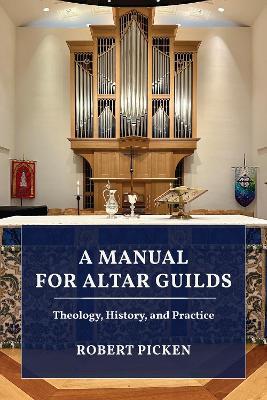 A Manual for Altar Guilds: Theology, History, and Practice - Robert A. Picken - cover
