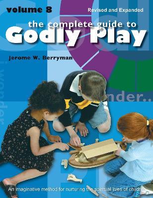 The Complete Guide to Godly Play: Revised and Expanded Volume 8 - Jerome W. Berryman,Rosemary Beales,Cheryl V. Minor - cover