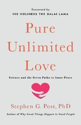 Pure Unlimited Love: Science and the Seven Paths to Inner Peace - Stephen G. Post - cover